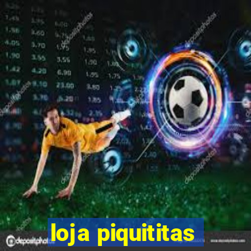 loja piquititas